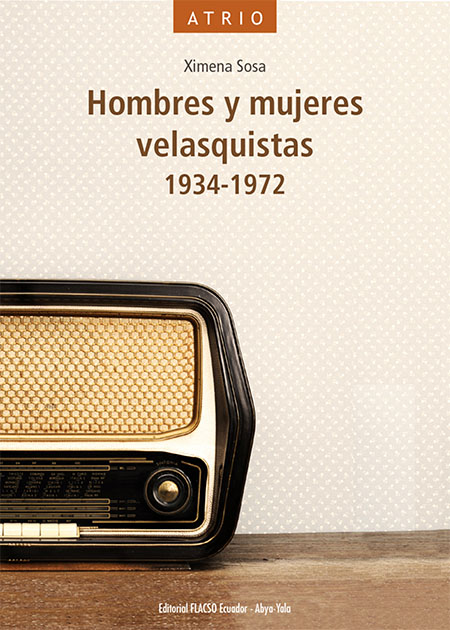 Sosa, Ximena <br>Hombres y mujeres velasquistas, 1934-1972<br/>Quito: FLACSO Ecuador : Abya-Yala. 2020. x, 286 páginas 