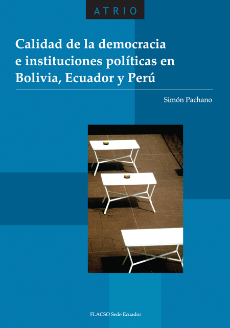 Pachano, Simón <br>Calidad de la democracia e instituciones políticas en Bolivia, Ecuador y Perú<br/>Quito: FLACSO Ecuador. 2011. 398 páginas 