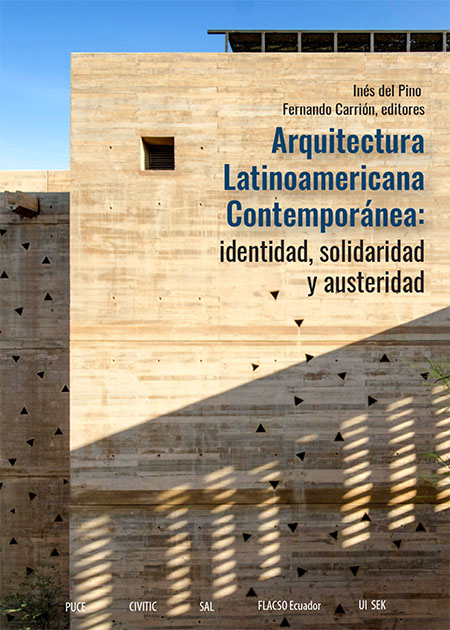 Arquitectura Latinoamericana Contemporánea: identidad, solidaridad y austeridad<br/>Quito: FLACSO Ecuador : Pontificia Universidad Católica del Ecuador. 2021. x, 487 páginas 