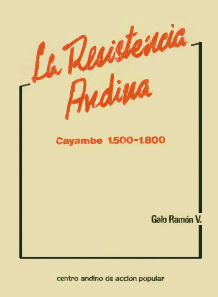 Ramón Valarezo, Galo <br>La resistencia andina: Cayambe 1500-1800<br/>Quito: CAAP. 1987. 284 páginas 