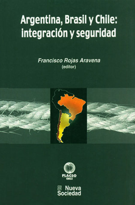 Argentina, Brasil y Chile: integración y seguridad<br/>Caracas, Venezuela: Flaso Chile : Editorial Nueva Sociedad. 1999. 208 páginas 