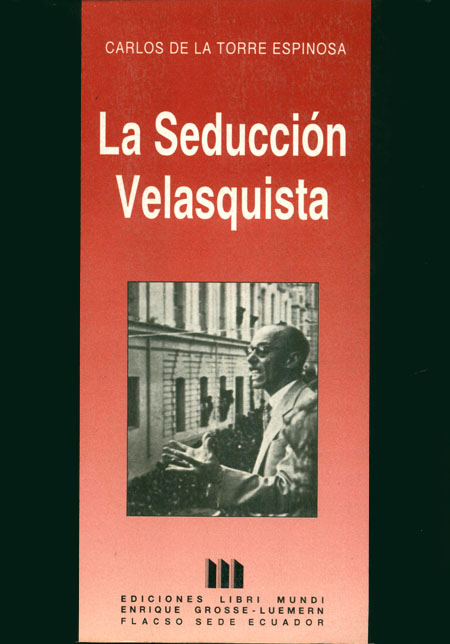 Torre Espinosa, Carlos de la <br>La seducción velasquista<br/>Quito: FLACSO Ecuador : Ediciones Libri - Mundi. 1993. 261 páginas 