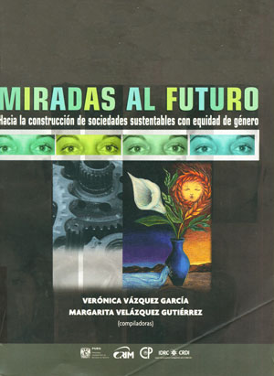 Miradas al futuro: hacia la construcción de sociedades sustentables con equidad de género<br/>México, D.F.: UNAM. 2004. 596 páginas 