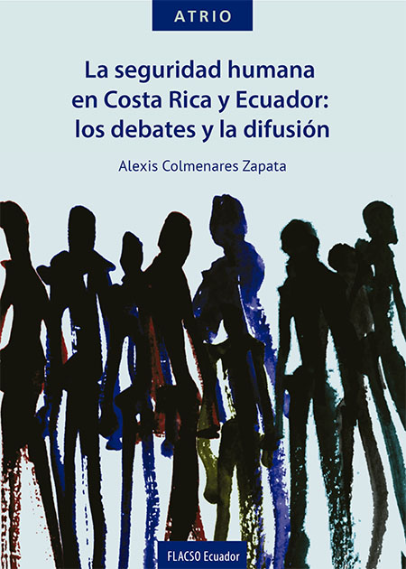 Colmenares Zapata, Alexis <br>La seguridad humana en Costa Rica y Ecuador: los debates y la difusión<br/>Quito: FLACSO Ecuador. 2021. vi, 168 páginas 