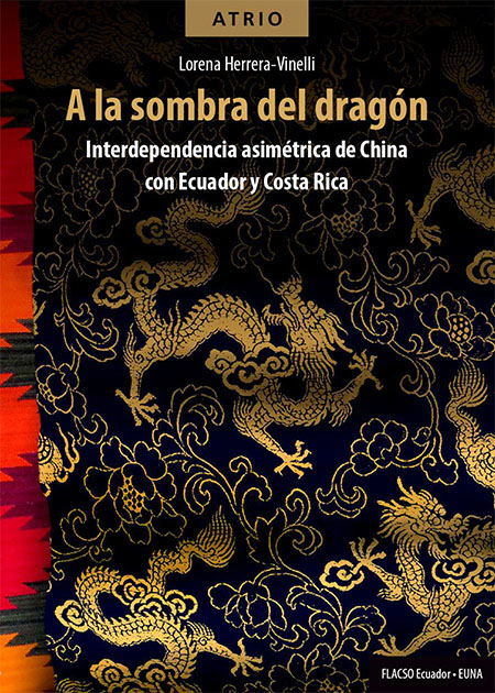 Herrera-Vinelli, Lorena, 1982- <br>A la sombra del dragón: interdependencia asimétrica de China con Ecuador y Costa Rica<br/>Quito: FLACSO Ecuador : EUNA. 2021. viii, 239 páginas 