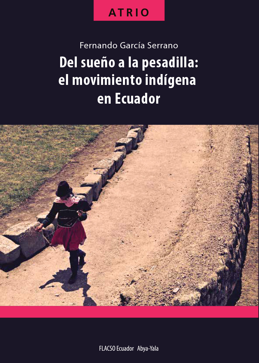 García Serrano, Fernando <br>Del sueño a la pesadilla: el movimiento indígena en Ecuador<br/>Quito: FLACSO Ecuador : Ediciones Abya-Yala. 2021. xix, 264 páginas 