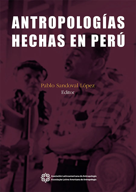 Antropologías hechas en Perú<br/>Lima, Perú: Asociación Latinoamericana de Antropología. 2020. 686 páginas 