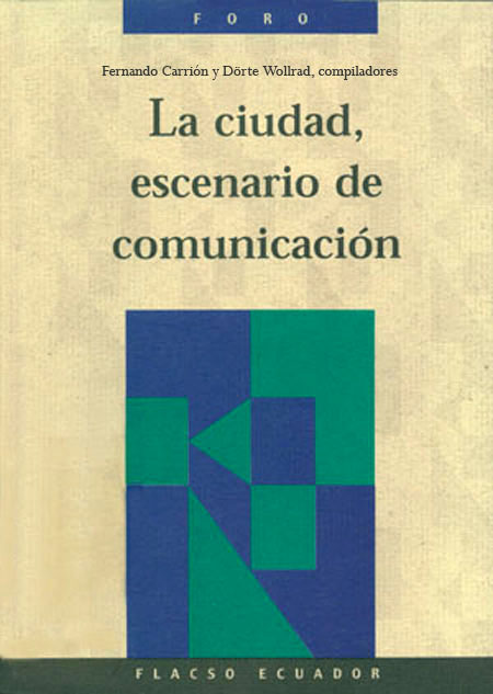 La ciudad, escenario de comunicación<br/>Quito: FLACSO Ecuador. 1999. 241 páginas 