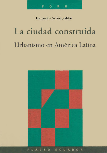 La ciudad construida: urbanismo en América Latina<br/>Quito, Ecuador: FLACSO Ecuador. 2001. 415 páginas 