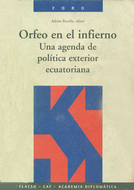 Orfeo en el infierno: una agenda de política exterior ecuatoriana<br/>Quito: FLACSO Ecuador. 2002. 712 páginas 