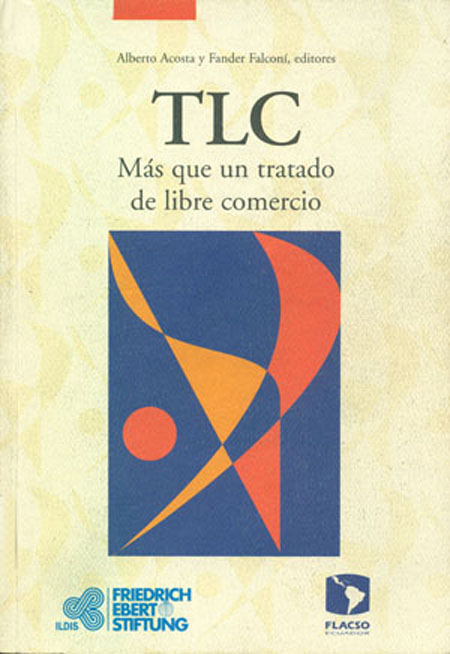 TLC: más que un tratado de libre comercio<br/>Quito: FLACSO Ecuador. 2005. 255 páginas 