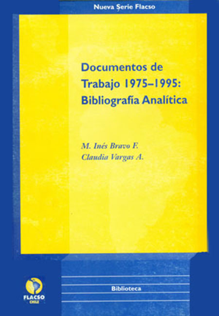 Bravo F., María Inés <br>Documentos de trabajo 1975-1995: bibliografía analítica<br/>Santiago de Chile: FLACSO Chile. 1999. 198 páginas 